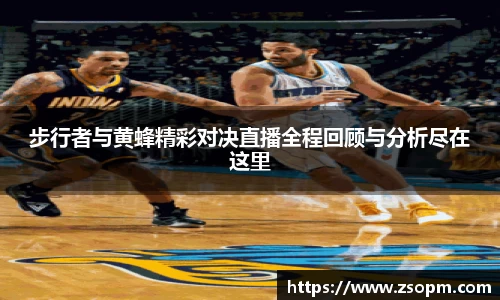 步行者与黄蜂精彩对决直播全程回顾与分析尽在这里