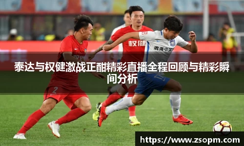 泰达与权健激战正酣精彩直播全程回顾与精彩瞬间分析