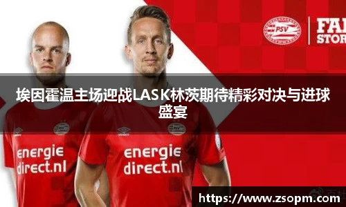 埃因霍温主场迎战LASK林茨期待精彩对决与进球盛宴