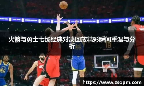 火箭与勇士七场经典对决回放精彩瞬间重温与分析