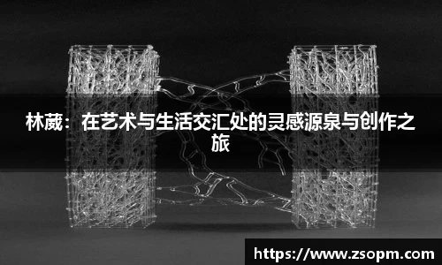 林葳：在艺术与生活交汇处的灵感源泉与创作之旅