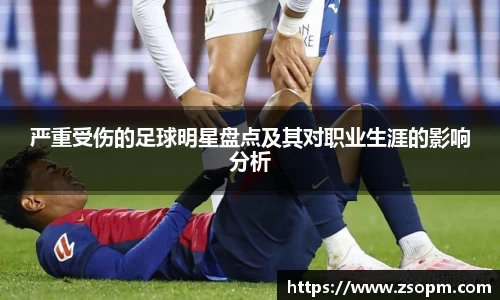 严重受伤的足球明星盘点及其对职业生涯的影响分析